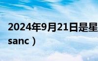 2024年9月21日是星期几（2024年09月20日sanc）