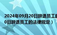 2024年09月20日辞退员工的法律规定最新（2024年09月20日辞退员工的法律规定）