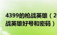 4399的枪战英雄（2024年09月20日4399枪战英雄好号和密码）