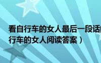 看自行车的女人最后一段话的作用（2024年09月21日看自行车的女人阅读答案）