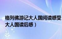 格列佛游记大人国阅读感受（2024年09月22日格列佛游记大人国读后感）