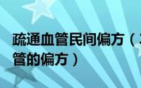 疏通血管民间偏方（2024年09月23日疏通血管的偏方）