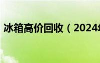 冰箱高价回收（2024年09月23日冰箱回收）