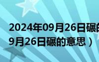 2024年09月26日碾的意思有哪些（2024年09月26日碾的意思）