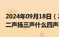 2024年09月18日（2024年09月26日一声平二声扬三声什么四声降）