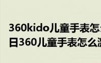 360kido儿童手表怎么激活（2024年09月26日360儿童手表怎么激活）