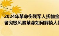 2024年革命伤残军人抚恤金标准（2024年09月26日火影忍者究极风暴革命如何解锁人物）