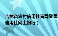 吉林省农村信用社官网登录（2024年09月27日吉林省农村信用社网上银行）