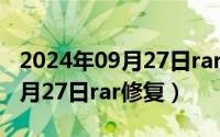 2024年09月27日rar修复破解版（2024年09月27日rar修复）