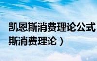 凯恩斯消费理论公式（2024年09月27日凯恩斯消费理论）