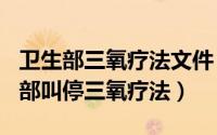 卫生部三氧疗法文件（2024年09月28日卫生部叫停三氧疗法）