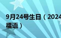 9月24号生日（2024年09月28日生日快乐祝福语）