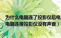 为什么电脑连了投影仪后电脑没有声音（2024年09月28日电脑连接投影仪没有声音）