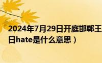 2024年7月29日开庭邯郸王子耀最新消息（2024年09月29日hate是什么意思）