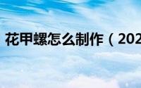 花甲螺怎么制作（2024年09月29日花甲螺）