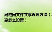 局域网文件共享设置方法（2024年09月29日局域网文件共享怎么设置）