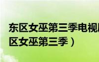 东区女巫第三季电视剧（2024年09月30日东区女巫第三季）