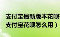 支付宝最新版本花呗在哪（2024年09月30日支付宝花呗怎么用）