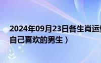 2024年09月23日各生肖运势（2024年09月30日怎样追到自己喜欢的男生）