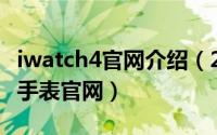 iwatch4官网介绍（2024年09月30日iwatch手表官网）