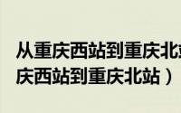 从重庆西站到重庆北站（2024年09月30日重庆西站到重庆北站）