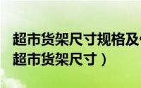 超市货架尺寸规格及价格（2024年09月30日超市货架尺寸）