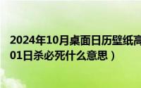 2024年10月桌面日历壁纸高清全屏电脑最新（2024年10月01日杀必死什么意思）