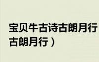 宝贝牛古诗古朗月行（2024年10月01日古诗古朗月行）