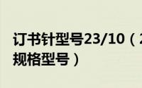 订书针型号23/10（2024年10月01日订书针规格型号）