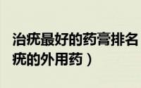 治疣最好的药膏排名（2024年10月01日治疗疣的外用药）