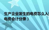 生产企业发生的电费怎么入账（2024年10月01日生产企业电费会计分录）