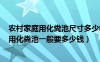 农村家庭用化粪池尺寸多少够了（2024年10月02日农村家用化粪池一般要多少钱）