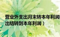 营业外支出月末转本年利润吗（2024年10月02日营业外支出结转到本年利润）