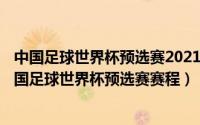 中国足球世界杯预选赛2021赛程出线（2024年10月02日中国足球世界杯预选赛赛程）