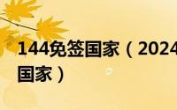 144免签国家（2024年10月02日中国免签的国家）