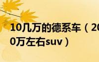 10几万的德系车（2024年10月02日德系车10万左右suv）