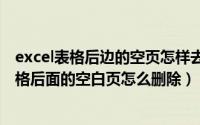 excel表格后边的空页怎样去掉（2024年10月02日excel表格后面的空白页怎么删除）