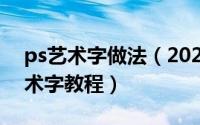 ps艺术字做法（2024年10月02日ps制作艺术字教程）