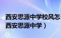 西安思源中学校风怎么样（2024年10月02日西安思源中学）