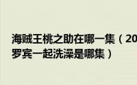 海贼王桃之助在哪一集（2024年10月03日海贼王桃之助和罗宾一起洗澡是哪集）