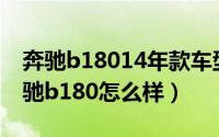 奔驰b18014年款车型（2024年10月03日奔驰b180怎么样）