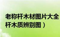 老称杆木材图片大全（2024年10月04日老称杆木质辨别图）