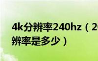 4k分辨率240hz（2024年10月04日4k的分辨率是多少）