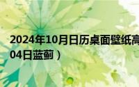 2024年10月日历桌面壁纸高清全屏电脑最新（2024年10月04日蓝蓟）