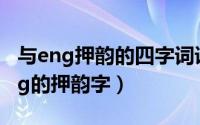 与eng押韵的四字词语（2024年10月04日eng的押韵字）