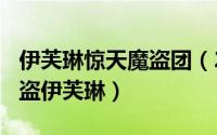 伊芙琳惊天魔盗团（2024年10月04日惊天魔盗伊芙琳）