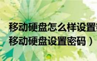 移动硬盘怎么样设置密码（2024年10月04日移动硬盘设置密码）