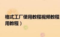 格式工厂使用教程视频教程（2024年10月04日格式工厂使用教程）