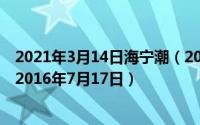 2021年3月14日海宁潮（2024年10月05日海宁潮水时间表2016年7月17日）