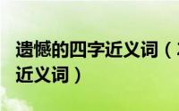 遗憾的四字近义词（2024年10月05日遗憾的近义词）